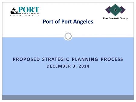 PROPOSED STRATEGIC PLANNING PROCESS DECEMBER 3, 2014 Port of Port Angeles.