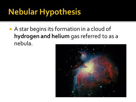  A star begins its formation in a cloud of hydrogen and helium gas referred to as a nebula.