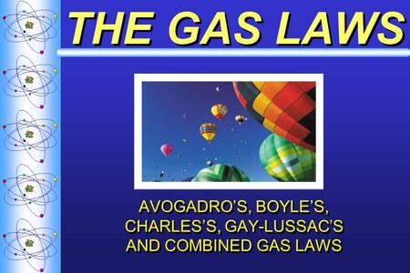 THE GAS LAWS AVOGADRO’S, BOYLE’S, CHARLES’S, GAY-LUSSAC’S AND COMBINED GAS LAWS.
