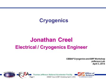 Thomas Jefferson National Accelerator Facility Page 1 CEBAF Cryo & SRF Workshop April 3, 2014 Jonathan Creel Electrical / Cryogenics Engineer Cryogenics.