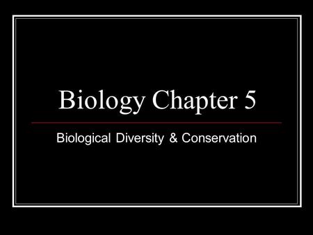 Biology Chapter 5 Biological Diversity & Conservation.