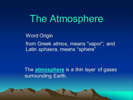 The Atmosphere Word Origin from Greek atmos, means “vapor”; and Latin sphaera, means “sphere” The atmosphere is a thin layer of gases surrounding Earth.atmosphere.