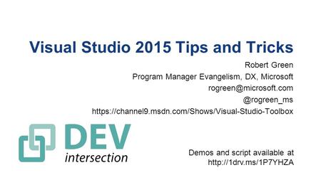 Visual Studio 2015 Tips and Tricks Robert Green Program Manager Evangelism, DX, https://channel9.msdn.com/Shows/Visual-Studio-Toolbox.