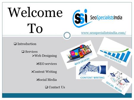 Welcome To www.seospecialistsindia.com/  Introduction  Services  Web Designing  SEO services  Content Writing  Social Media  Contact Us.