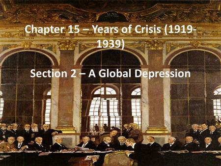 Chapter 15 – Years of Crisis (1919- 1939) Section 2 – A Global Depression.