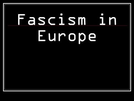 Fascism in Europe. Fascism A philosophy or system of government that advocates or exercises a dictatorship of the extreme right, typically through the.