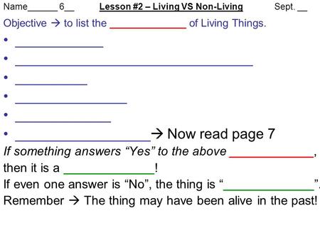 Name______ 6__Lesson #2 – Living VS Non-Living Sept. __ Objective  to list the of Living Things. ___________ ______________________________ _________.