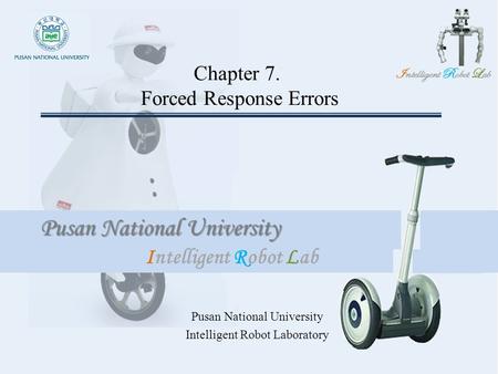 Intelligent Robot Lab Pusan National University Intelligent Robot Lab Chapter 7. Forced Response Errors Pusan National University Intelligent Robot Laboratory.