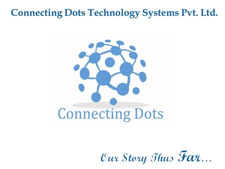Connecting Dots Technology Systems Pvt. Ltd.. At Connecting Dots we believe that Start-ups and Emerging Enterprises are the flag bearers of a better world.