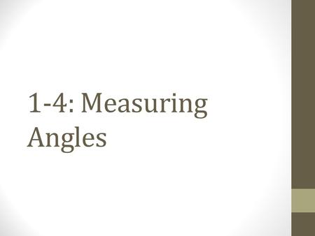 1-4: Measuring Angles. Parts of an Angle Formed by the union of two rays with the same endpoint. Called sides of the angle Called the vertex of the angle.