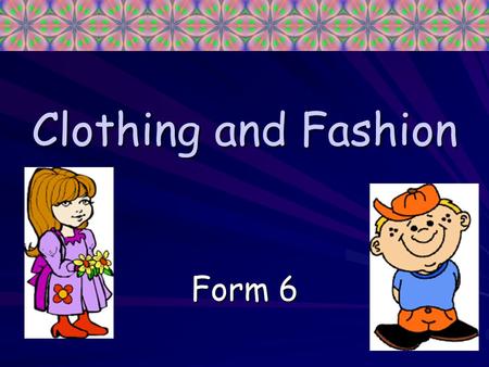 Clothing and Fashion Form 6. Shoes and Boots Shoes and boots, Boots and shoes, Come and buy The size you use. Try them on Try them on Before you choose,
