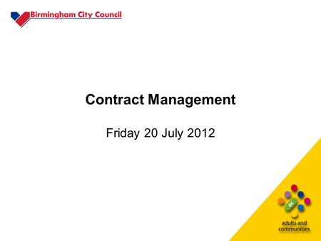 Contract Management Friday 20 July 2012. Agenda 1.Welcome and introductions 2.Supplier Relationship Management – an overview 3.Group exercise and feedback.
