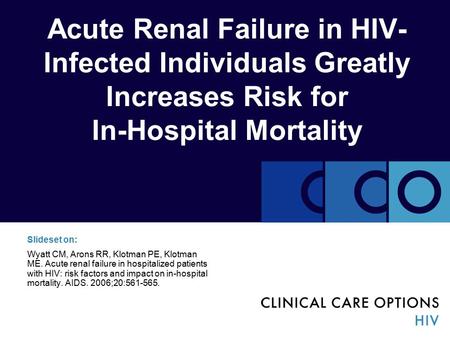 Acute Renal Failure in HIV- Infected Individuals Greatly Increases Risk for In-Hospital Mortality Slideset on: Wyatt CM, Arons RR, Klotman PE, Klotman.