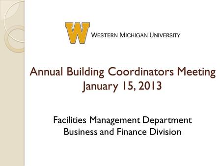 Annual Building Coordinators Meeting January 15, 2013 Facilities Management Department Business and Finance Division.