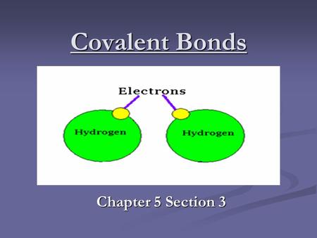 Covalent Bonds Chapter 5 Section 3. Covalent Bonds The chemical bond when two atoms SHARE electrons. The chemical bond when two atoms SHARE electrons.
