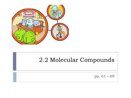 2.2 Molecular Compounds pp. 61 – 69. First Some Useful Vocabulary  Diatomic molecules – consist of two atoms sharing a covalent bond  Polyatomic molecules.