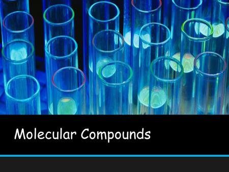 Molecular Compounds. Objectives Distinguish between the melting points and boiling points of molecular compounds and ionic compounds Distinguish between.