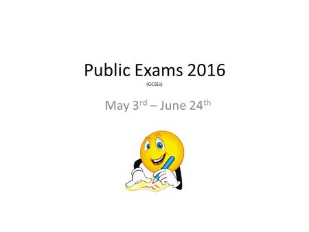 Public Exams 2016 (GCSEs) May 3 rd – June 24 th. Individual Timetables Please check your individual timetable when you receive it. – Name – Form – DOB.