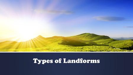 Types of Landforms. A volcano is… ▪ An opening in Earth’s surface through which hot rock and ash are forced out.