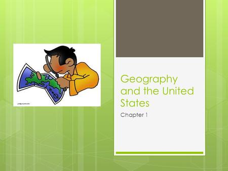 Geography and the United States Chapter 1. geography  The study of our physical surroundings and how humans interact with them.  Often geography is.