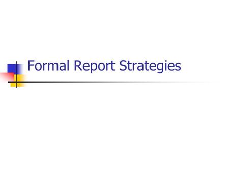 Formal Report Strategies. Types of Formal Reports Informational Presents Info Analytical Presents Info Analyses info and draws conclusions Recommendation.