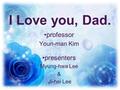 I Love you, Dad. professor Youn-man Kim presenters Myung-hwa Lee & Ji-hei Lee.