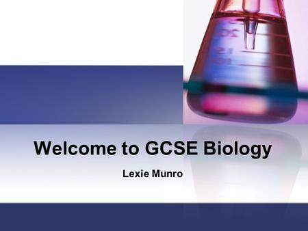 Welcome to GCSE Biology Lexie Munro. The GCSE Biology Course 1 year (Sept – June) 4 hours / week AQA Biology New specification (4401) 4 units.