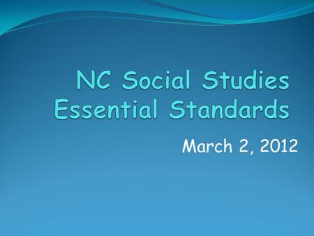 March 2, 2012. Learning Target We will understand the structural and conceptual changes in the NC Social Studies E ssential Standards:  Organizational.