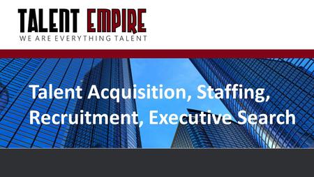 Talent Acquisition, Staffing, Recruitment, Executive Search.