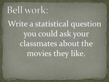 Write a statistical question you could ask your classmates about the movies they like.