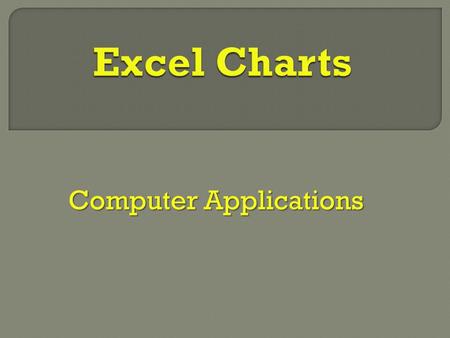Computer Applications. Chart Title Legend Horizontal Axis Title Vertical Axis Title Vertical Y Axis Horizontal X Axis Data Series.