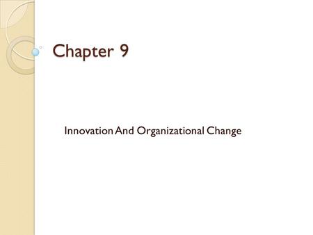 Chapter 9 Innovation And Organizational Change.  Creativity - the generation of a novel idea or unique approach to solving problems or crafting opportunities.