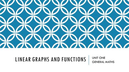 LINEAR GRAPHS AND FUNCTIONS UNIT ONE GENERAL MATHS.
