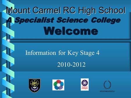 Mount Carmel RC High School A Specialist Science College Welcome Information for Key Stage 4 2010-2012.