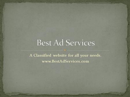 A Classified website for all your needs. www.BestAdServices.com.