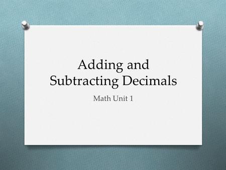 Adding and Subtracting Decimals Math Unit 1. O Adding and subtracting decimals requires you to add like terms. O 5.NBT.7.