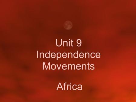 Unit 9 Independence Movements Africa. African Participation: –In World War I, Africans fought in the trenches for their “Mother Countries” –After World.