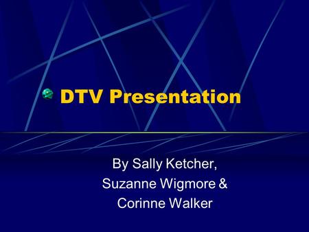 DTV Presentation By Sally Ketcher, Suzanne Wigmore & Corinne Walker.