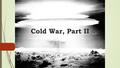 Cold War, Part II. Escalation of the Cold War (1949) NATO is created China has a Civil War and Mao wins and China becomes Communist Soviet Union begins.