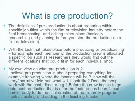 What is pre production? The definition of pre -production is about preparing within specific job titles within the film or television industry before the.