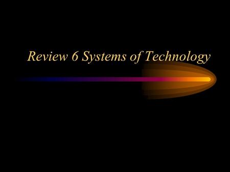 Review 6 Systems of Technology. 6 Systems of Technology Communication Technology Manufacturing Technology Construction Technology Transportation Technology.