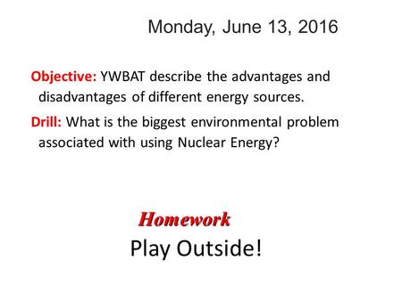 Monday, June 13, 2016 Objective: YWBAT describe the advantages and disadvantages of different energy sources. Drill: What is the biggest environmental.