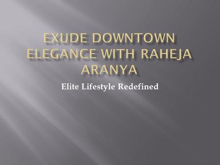 Elite Lifestyle Redefined.  Downtown style of living spaces, that to in the lap of Aravalis would one from the wish list. Premium accommodation units.