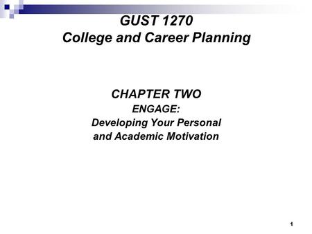 1 CHAPTER TWO ENGAGE: Developing Your Personal and Academic Motivation GUST 1270 College and Career Planning.