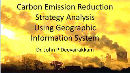 Carbon Emission Reduction Strategy Analysis Using Geographic Information System Dr. John P Deevairakkam TenneT.
