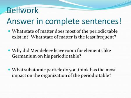 Bellwork Answer in complete sentences! What state of matter does most of the periodic table exist in? What state of matter is the least frequent? Why did.