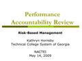 Performance Accountability Review Risk-Based Management Kathryn Hornsby Technical College System of Georgia NACTEI May 14, 2009.