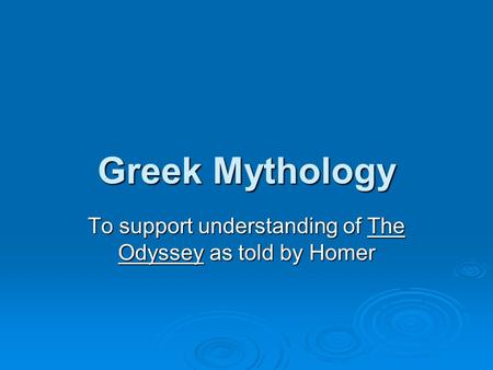 Greek Mythology To support understanding of The Odyssey as told by Homer.