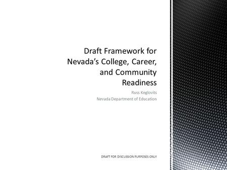 Russ Keglovits Nevada Department of Education DRAFT FOR DISCUSSION PURPOSES ONLY.