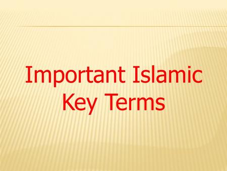 Important Islamic Key Terms.  Islam is an Arabic word derived from the three- letter root s-l-m. Its meaning encompasses the concepts of peace, greeting,